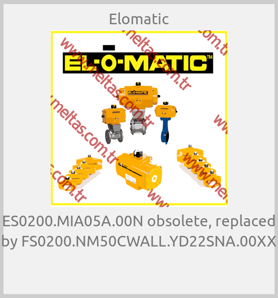 Elomatic - ES0200.MIA05A.00N obsolete, replaced by FS0200.NM50CWALL.YD22SNA.00XX  