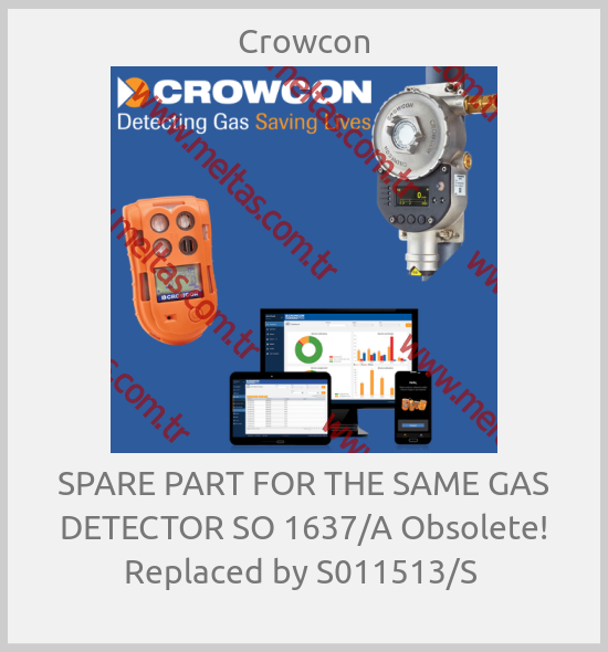 Crowcon - SPARE PART FOR THE SAME GAS DETECTOR SO 1637/A Obsolete! Replaced by S011513/S 