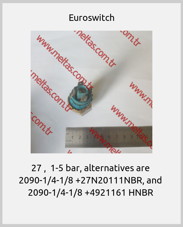 Euroswitch - 27 ,  1-5 bar, alternatives are  2090-1/4-1/8 +27N20111NBR, and  2090-1/4-1/8 +4921161 HNBR 
