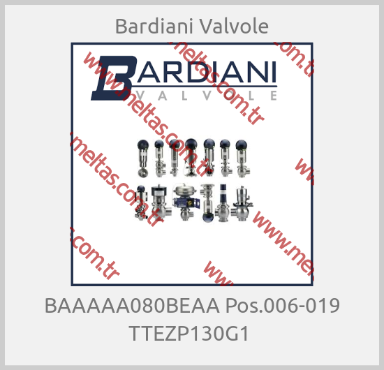 Bardiani Valvole - BAAAAA080BEAA Pos.006-019 TTEZP130G1 