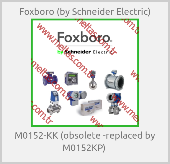 Foxboro (by Schneider Electric) - M0152-KK (obsolete -replaced by M0152KP) 
