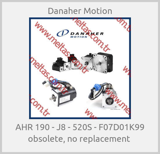 Danaher Motion - AHR 190 - J8 - 520S - F07D01K99 obsolete, no replacement 