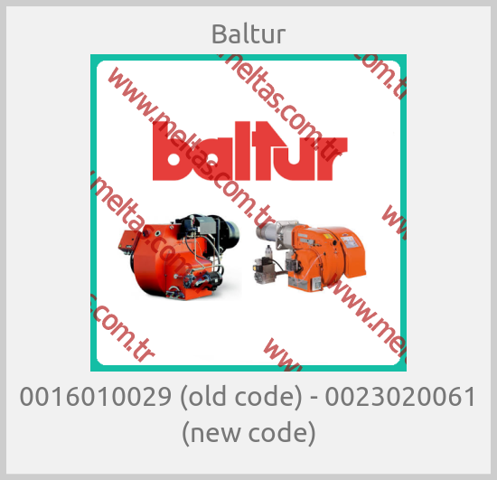 Baltur - 0016010029 (old code) - 0023020061 (new code)