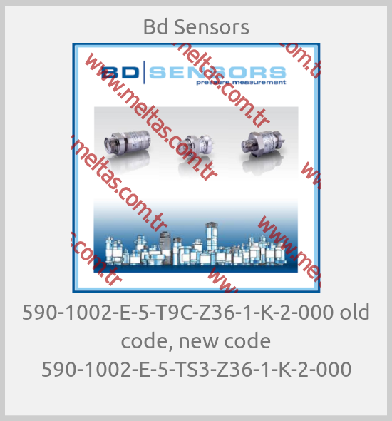 Bd Sensors - 590-1002-E-5-T9C-Z36-1-K-2-000 old code, new code 590-1002-E-5-TS3-Z36-1-K-2-000