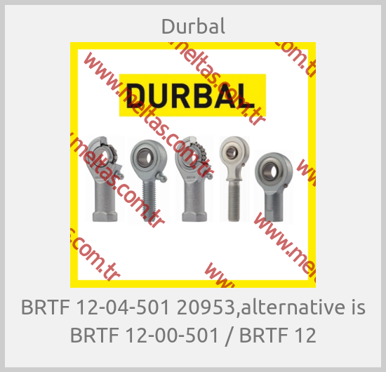 Durbal-BRTF 12-04-501 20953,alternative is BRTF 12-00-501 / BRTF 12