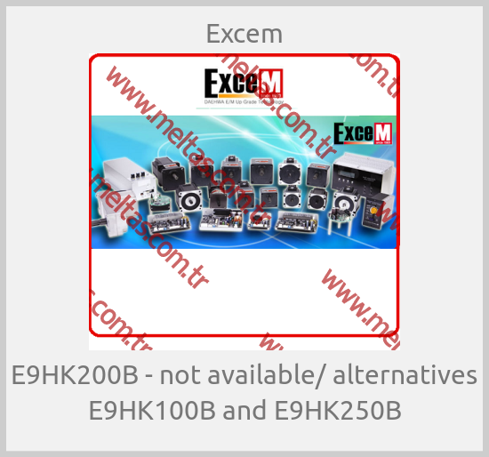 Excem - E9HK200B - not available/ alternatives E9HK100B and E9HK250B
