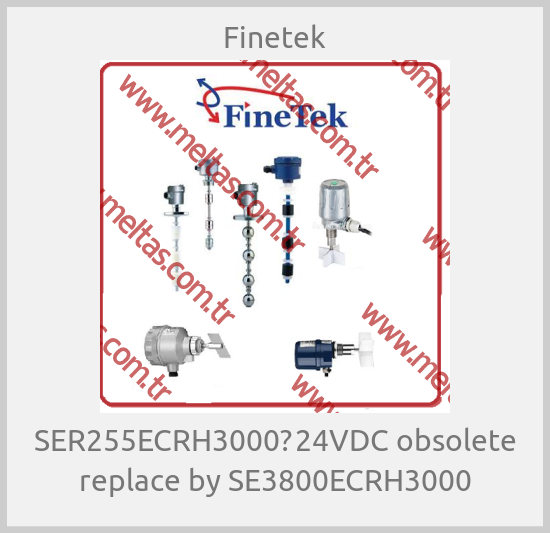 Finetek - SER255ECRH3000　24VDC obsolete replace by SE3800ECRH3000