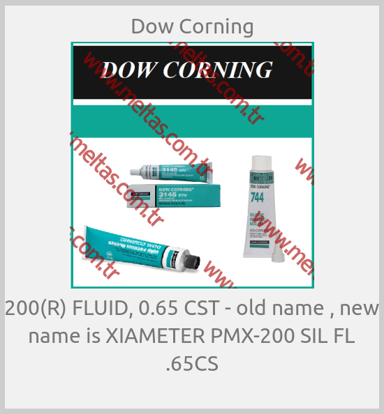 Dow Corning-200(R) FLUID, 0.65 CST - old name , new name is XIAMETER PMX-200 SIL FL .65CS