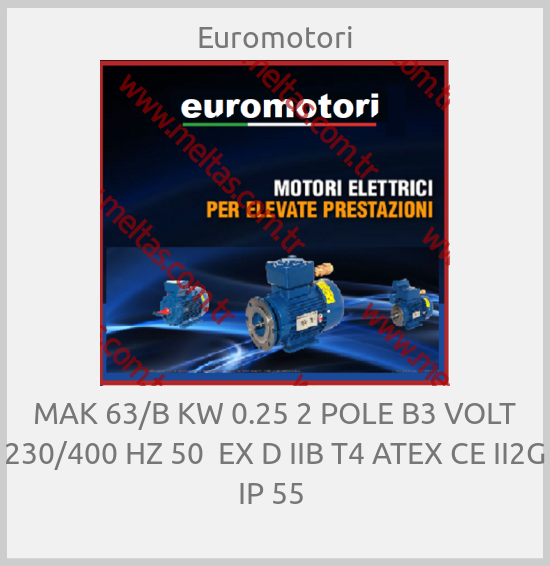 Euromotori - MAK 63/B KW 0.25 2 POLE B3 VOLT 230/400 HZ 50  EX D IIB T4 ATEX CE II2G IP 55 