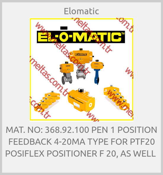 Elomatic - MAT. NO: 368.92.100 PEN 1 POSITION FEEDBACK 4-20MA TYPE FOR PTF20 POSIFLEX POSITIONER F 20, AS WELL 