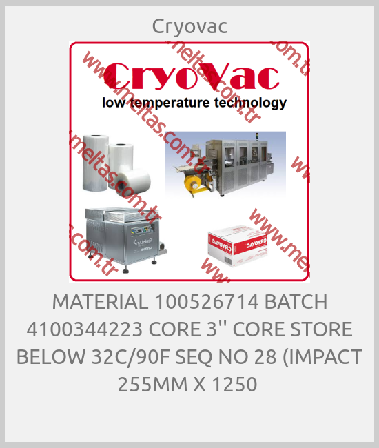 Cryovac - MATERIAL 100526714 BATCH 4100344223 CORE 3'' CORE STORE BELOW 32C/90F SEQ NO 28 (IMPACT 255MM X 1250 