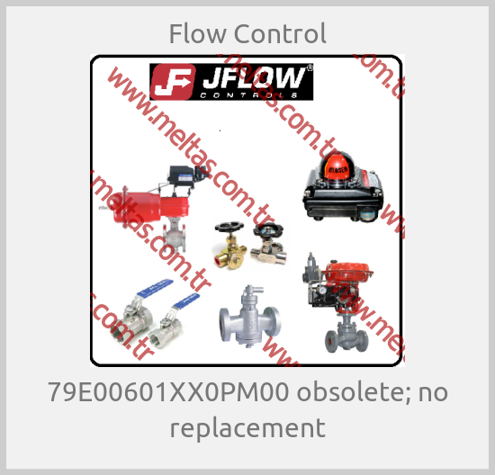 Flow Control - 79E00601XX0PM00 obsolete; no replacement