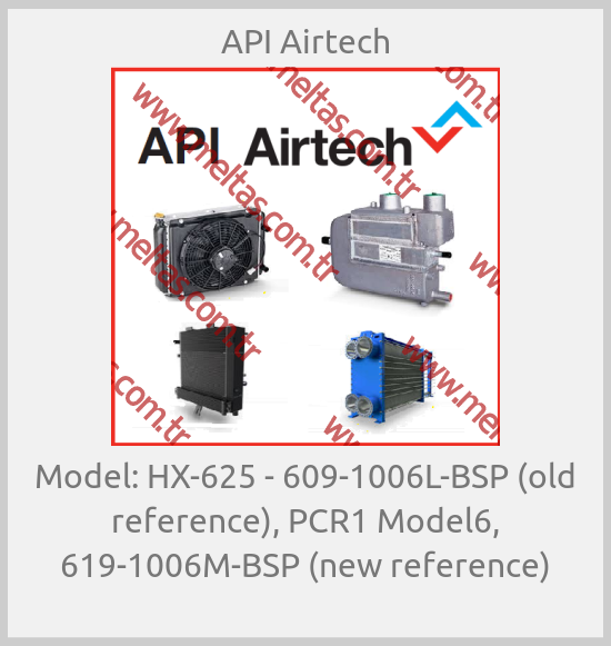 API Airtech-Model: HX-625 - 609-1006L-BSP (old reference), PCR1 Model6, 619-1006M-BSP (new reference)