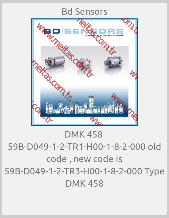Bd Sensors-DMK 458  59B-D049-1-2-TR1-H00-1-8-2-000 old code , new code is 59B-D049-1-2-TR3-H00-1-8-2-000 Type DMK 458