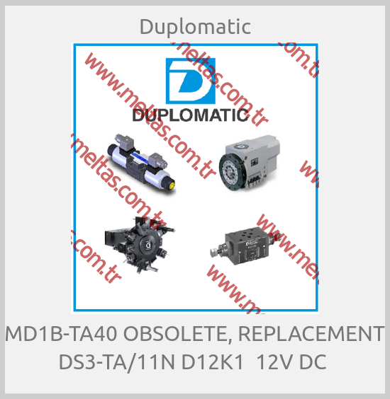 Duplomatic - MD1B-TA40 OBSOLETE, REPLACEMENT DS3-TA/11N D12K1  12V DC 