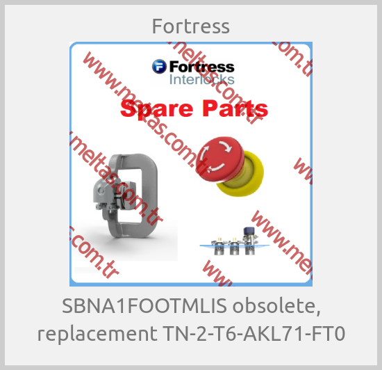 Fortress - SBNA1FOOTMLIS obsolete, replacement TN-2-T6-AKL71-FT0