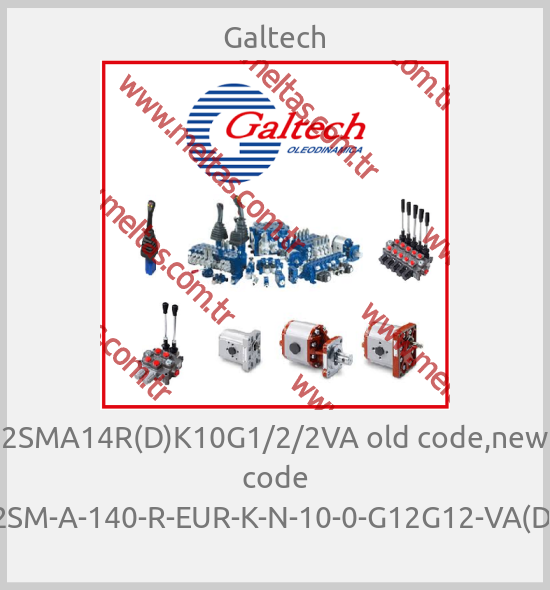 Galtech-2SMA14R(D)K10G1/2/2VA old code,new code 2SM-A-140-R-EUR-K-N-10-0-G12G12-VA(D)