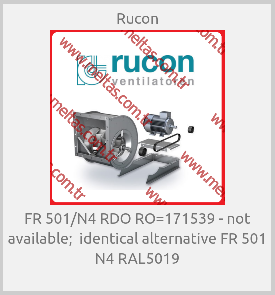 Rucon - FR 501/N4 RDO RO=171539 - not available;  identical alternative FR 501 N4 RAL5019