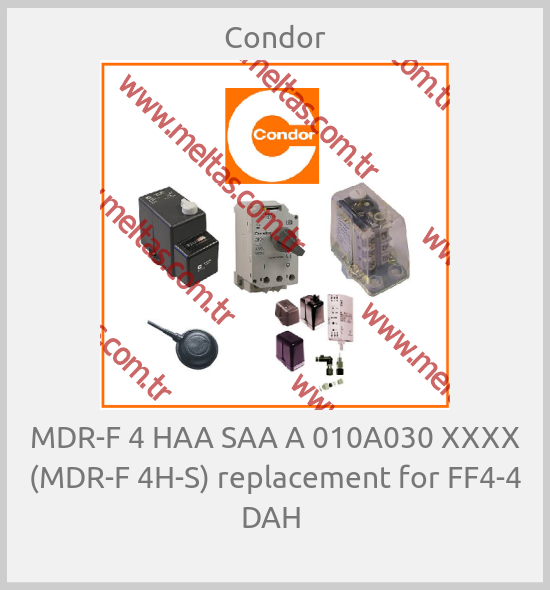 Condor-MDR-F 4 HAA SAA A 010A030 XXXX (MDR-F 4H-S) replacement for FF4-4 DAH 