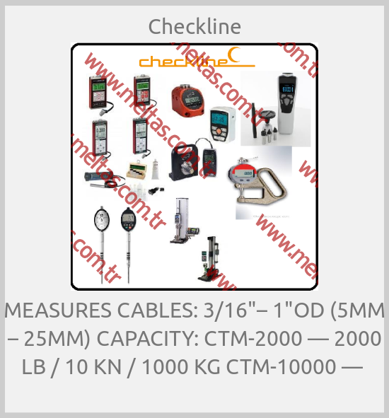 Checkline - MEASURES CABLES: 3/16"– 1"OD (5MM – 25MM) CAPACITY: CTM-2000 — 2000 LB / 10 KN / 1000 KG CTM-10000 — 