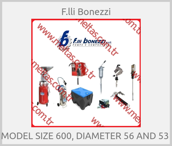 F.lli Bonezzi - MODEL SIZE 600, DIAMETER 56 AND 53 