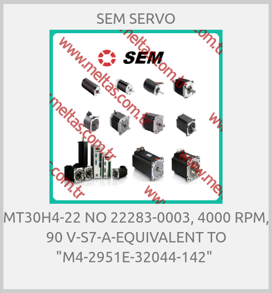 SEM SERVO - MT30H4-22 NO 22283-0003, 4000 RPM, 90 V-S7-A-EQUIVALENT TO "M4-2951E-32044-142" 
