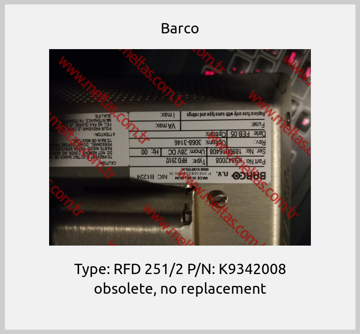 Barco - Type: RFD 251/2 P/N: K9342008 obsolete, no replacement