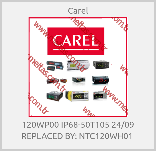 Carel - 120WP00 IP68-50T105 24/09 REPLACED BY: NTC120WH01 
