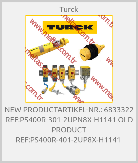 Turck-NEW PRODUCTARTIKEL-NR.: 6833322 REF:PS400R-301-2UPN8X-H1141 OLD PRODUCT REF:PS400R-401-2UP8X-H1141 