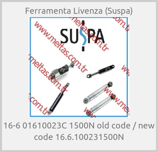 Ferramenta Livenza (Suspa) - 16-6 01610023C 1500N old code / new code 16.6.100231500N