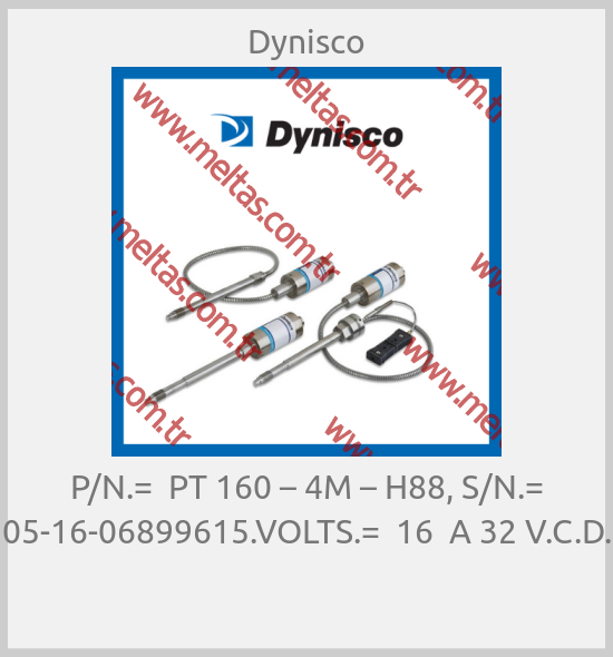 Dynisco - P/N.=  PT 160 – 4M – H88, S/N.= 05-16-06899615.VOLTS.=  16  A 32 V.C.D. 