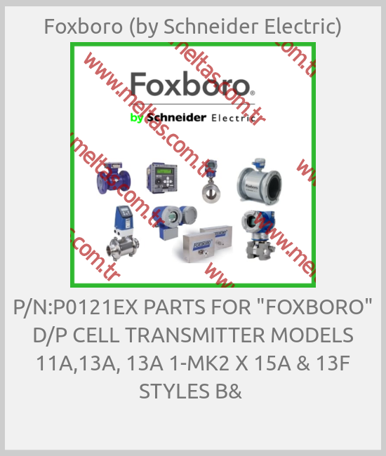 Foxboro (by Schneider Electric) - P/N:P0121EX PARTS FOR "FOXBORO" D/P CELL TRANSMITTER MODELS 11A,13A, 13A 1-MK2 X 15A & 13F STYLES B& 
