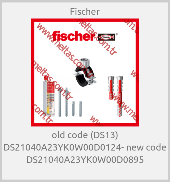 Fischer - old code (DS13) DS21040A23YK0W00D0124- new code DS21040A23YK0W00D0895