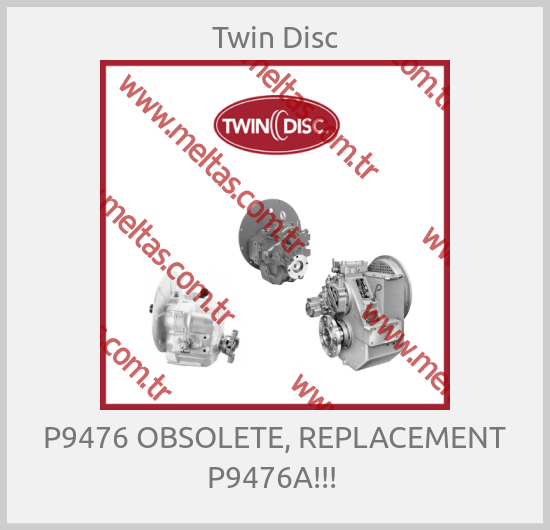 Twin Disc - P9476 OBSOLETE, REPLACEMENT P9476A!!! 