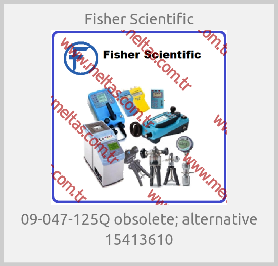 Fisher Scientific - 09-047-125Q obsolete; alternative 15413610