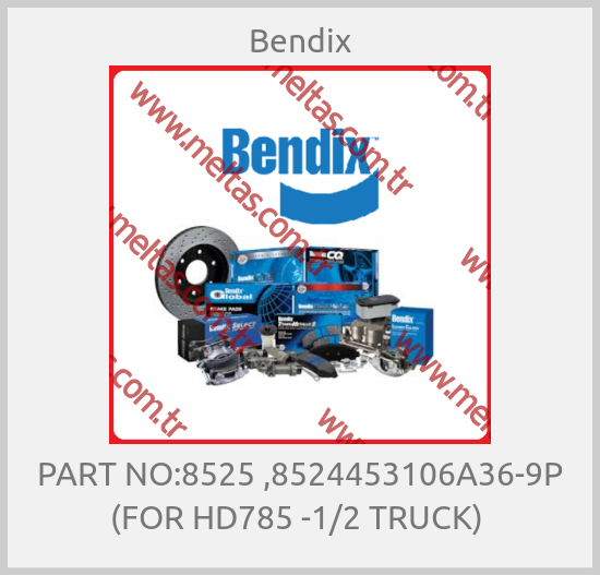 Bendix - PART NO:8525 ,8524453106A36-9P (FOR HD785 -1/2 TRUCK) 
