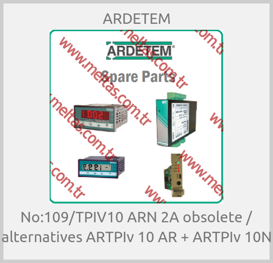 ARDETEM - No:109/TPIV10 ARN 2A obsolete / alternatives ARTPIv 10 AR + ARTPIv 10N