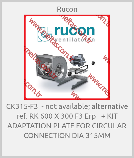 Rucon - CK315-F3  - not available; alternative ref. RK 600 X 300 F3 Erp   + KIT ADAPTATION PLATE FOR CIRCULAR CONNECTION DIA 315MM