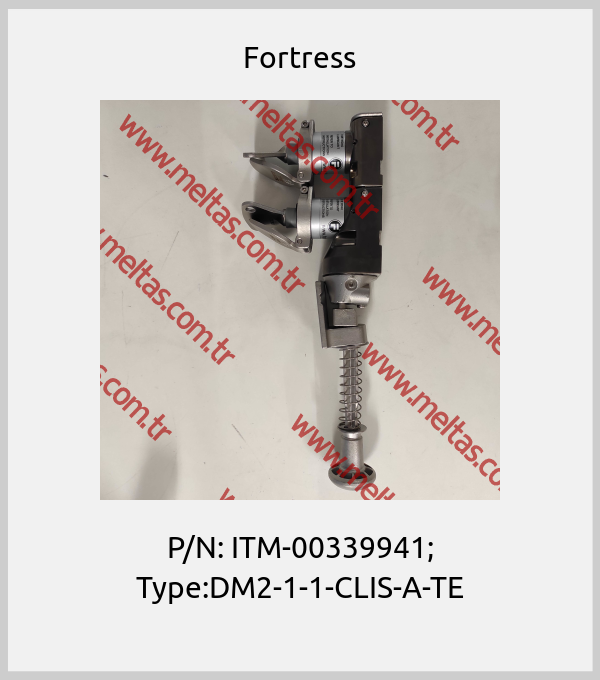 Fortress-P/N: ITM-00339941; Type:DM2-1-1-CLIS-A-TE