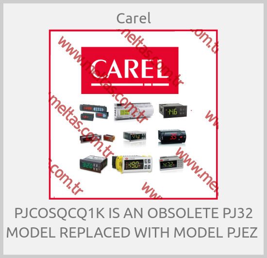 Carel-PJCOSQCQ1K IS AN OBSOLETE PJ32 MODEL REPLACED WITH MODEL PJEZ 