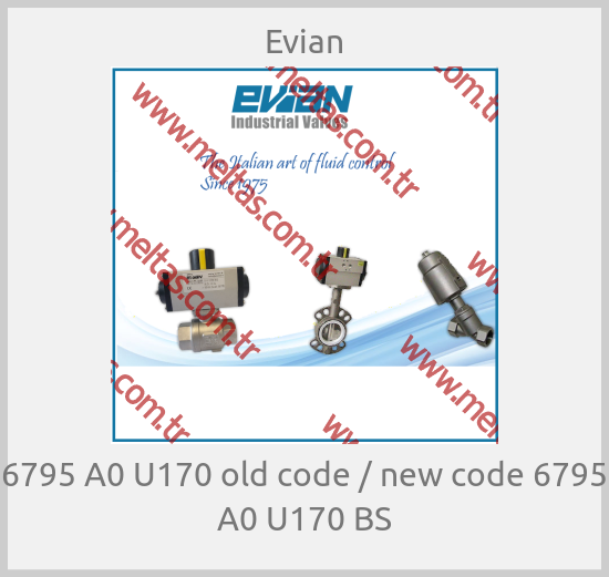 Evian - 6795 A0 U170 old code / new code 6795 A0 U170 BS