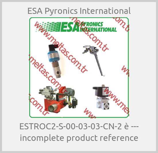 ESA Pyronics International - ESTROC2-S-00-03-03-CN-2 è --- incomplete product reference
