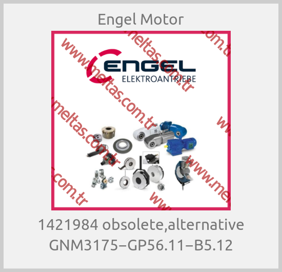 Engel Motor-1421984 obsolete,alternative GNM3175−GP56.11−B5.12