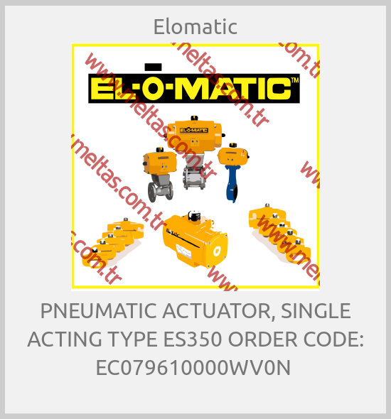 Elomatic-PNEUMATIC ACTUATOR, SINGLE ACTING TYPE ES350 ORDER CODE: EC079610000WV0N 