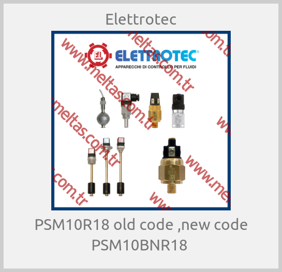 Elettrotec-PSM10R18 old code ,new code PSM10BNR18 