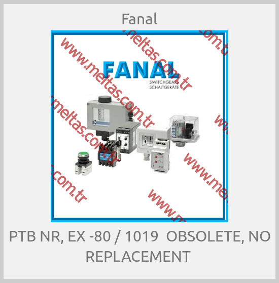 Fanal-PTB NR, EX -80 / 1019  OBSOLETE, NO REPLACEMENT 