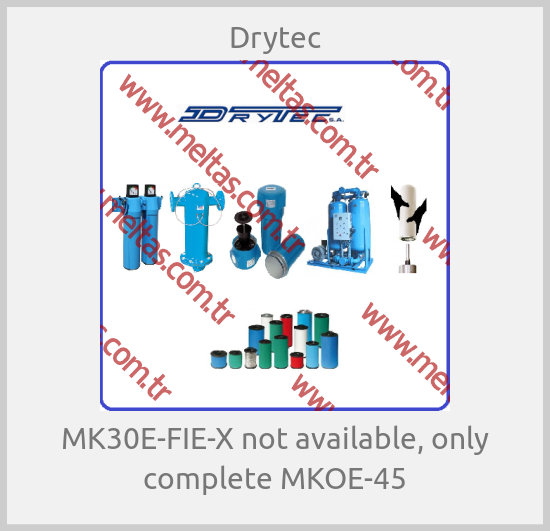 Drytec - MK30E-FIE-X not available, only complete MKOE-45