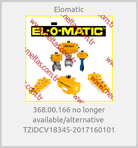 Elomatic - 368.00.166 no longer available/alternative  TZIDCV18345-2017160101
