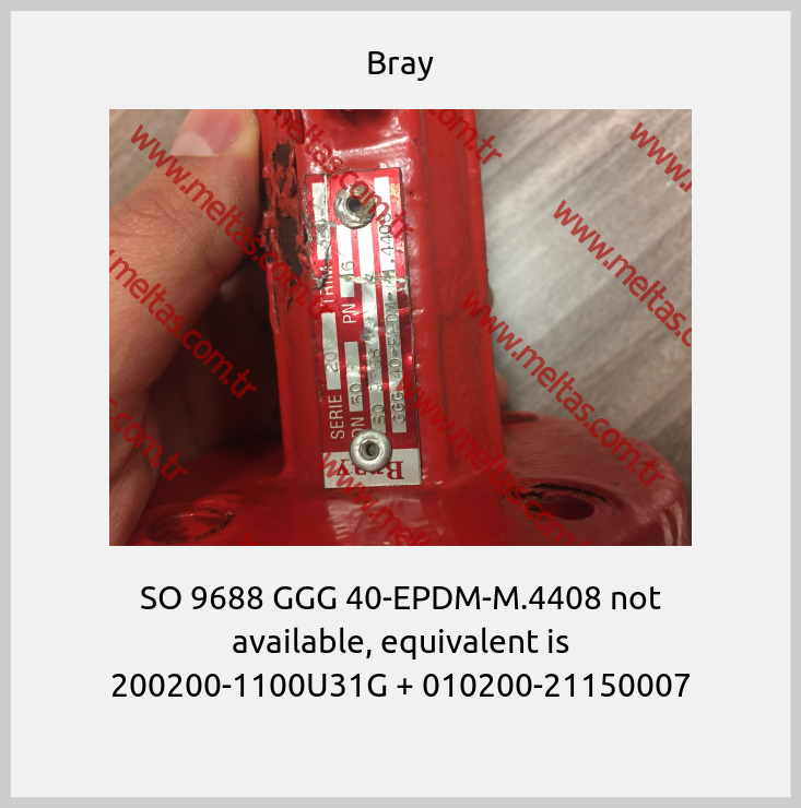 Bray - SO 9688 GGG 40-EPDM-M.4408 not available, equivalent is 200200-1100U31G + 010200-21150007