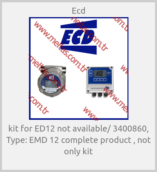 Ecd - kit for ED12 not available/ 3400860, Type: EMD 12 complete product , not only kit